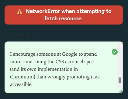 The Smashing Magazine comment form: “NetworkError when attempting to fetch resource.” Above my comment, where only the end of it is visible: “I encourage someone at Google to spend more time fixing the CSS carousel spec (and its own implementation in Chromium) than wrongly promoting it as accessible.”
