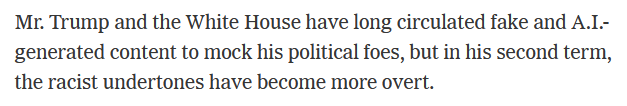 Mr. Trump and the White House have long circulated fake and A.I.-generated content to mock his political foes, but in his second term, the racist undertones have become more overt.