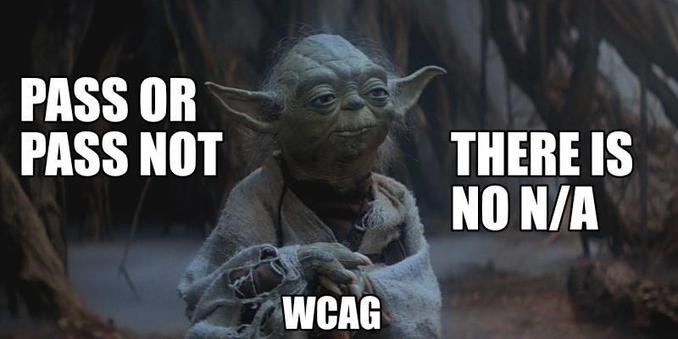 Yoda, labeled as “WCAG”, saying: “Pass or pass not, there is no N/A.”