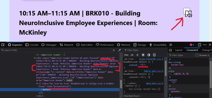 A book / speaker icon overflowing its container with dev tools showing it’s a div with a button role, an icon from a CSS glyph in an I element that has presentation role, and the button has both aria-label and title of “10:15 AM–11:15 AM | BRK010 - Building NeuroInclusive Employee Experiences | Room: McKinley Immersive Reader”.