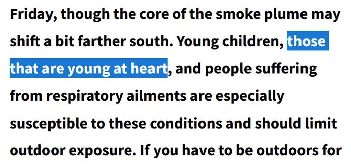 Friday, though the core of the smoke plume may shift a bit farther south. Young children, those that are young at heart, and people suffering from respiratory ailments are especially susceptible to these conditions and should limit outdoor exposure.