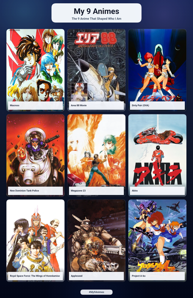 My 9 anime: Macross, Area 88, Dirty Pair, New Dominion Tank Police, Megazone 23, Akira, Royal Space Force: The Wings of Honnêamise, Appleseed, Project A-ko.